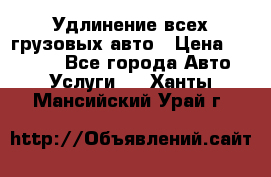 Удлинение всех грузовых авто › Цена ­ 20 000 - Все города Авто » Услуги   . Ханты-Мансийский,Урай г.